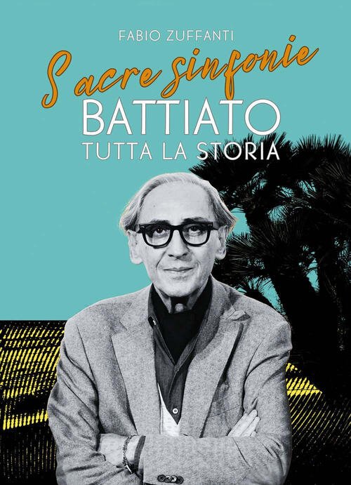 Sacre Sinfonie. Battiato: Tutta La Storia Fabio Zuffanti Il Castello …