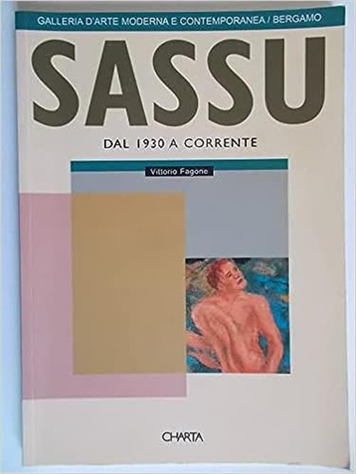 Sassu. Dal 1930 A Corrente. Catalogo Della Mostra Bergamo