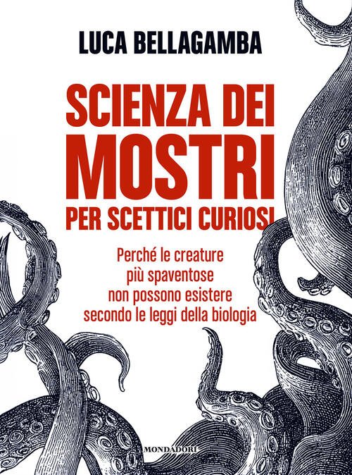 Scienza Dei Mostri Per Scettici Curiosi. Perch? Le Creature Piu …
