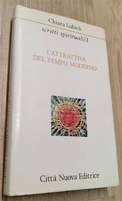 Scritti Spirituali. Vol. 1: L'attrattiva Del Tempo Moderno. Chiara Lubich …