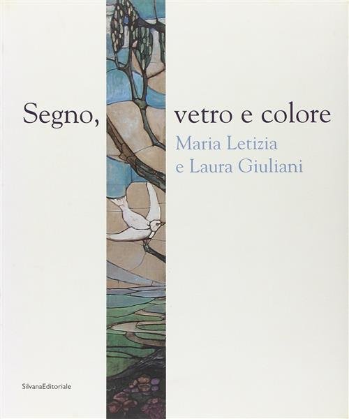 Segno, Vetro E Colore. Maria Letizia E Laura Giuliani. Catalogo …
