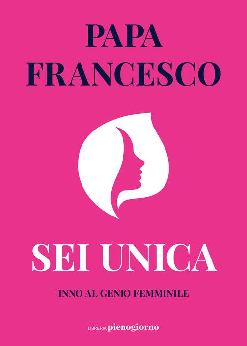 Sei Unica. Inno Al Genio Femminile Francesco (Jorge Mario Bergoglio) …