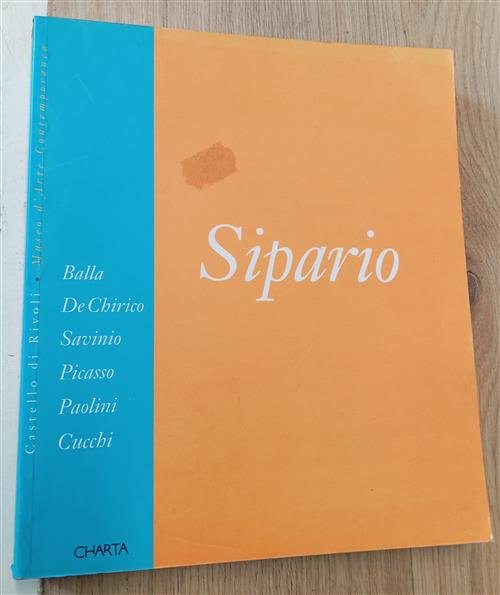 Sipario. Balla, De Chirico, Savinio, Picasso, Paolini, Cucchi. Catalogo Della