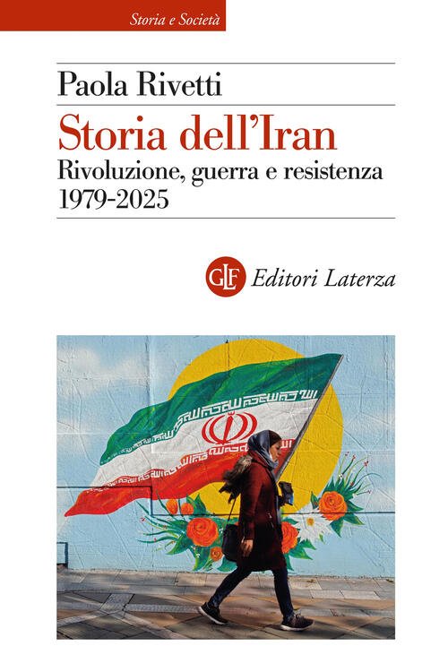 Storia Dell'iran. Rivoluzione, Guerra E Resistenza 1979-2025 Paola Rivetti Lat