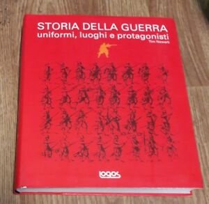 Storia Della Guerra. Uniformi, Luoghi E Protagonisti