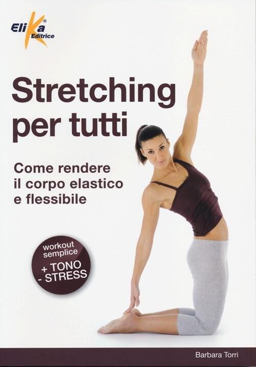 Stretching Per Tutti. Come Rendere Il Corpo Elastico E Flessibile | Immagine principale