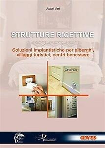 Strutture Ricettive. Soluzioni Impiantistiche Per Alberghi, Villaggi Turistici, Centri Benessere