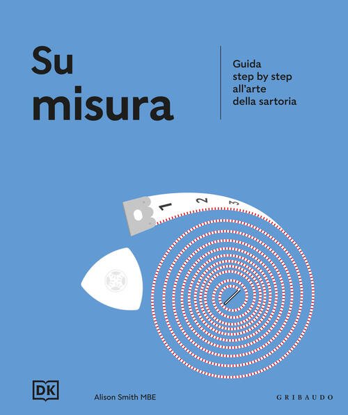 Su Misura. Guida Step By Step All'arte Della Sartoria