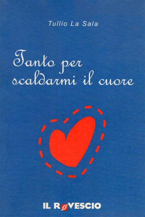 Tanto Per Scaldarmi Il Cuore Tullio La Sala Il Rovescio …