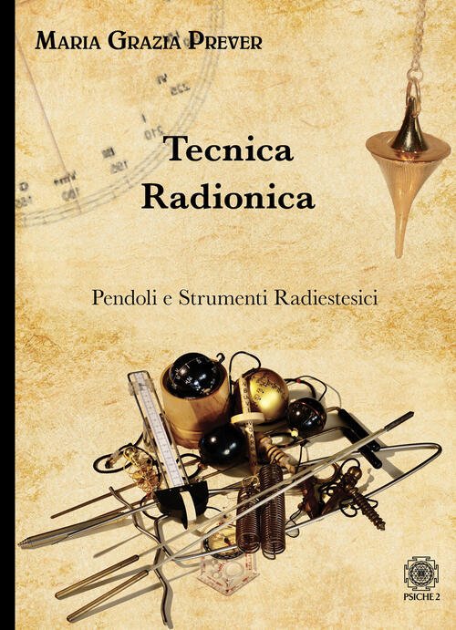Tecnica Radionica. Pendoli E Strumenti Radiestesici Maria Grazia Prever Psiche