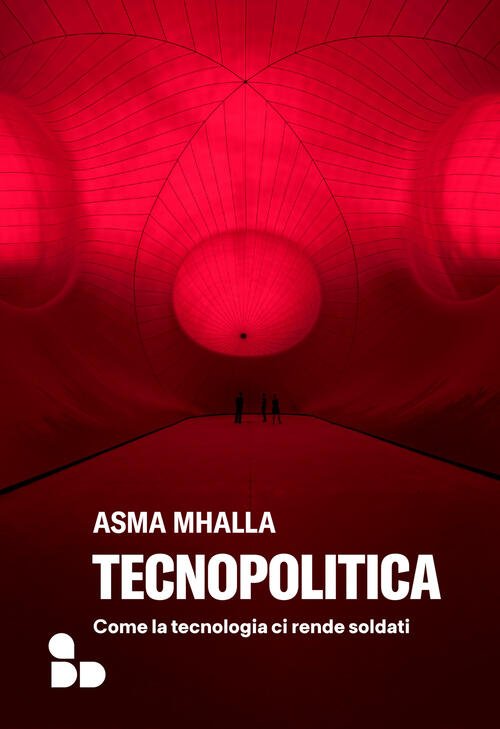 Tecnopolitica. Come La Tecnologia Ci Rende Soldati Asma Mhalla Add …