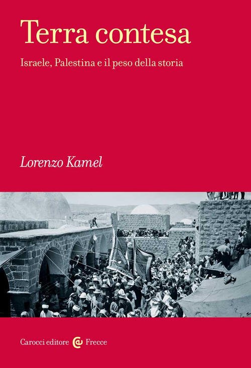 Terra Contesa. Israele, Palestina E Il Peso Della Storia