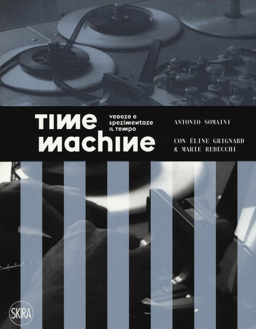 Time Machine. Vedere E Sperimentare Il Tempo. Ediz. Illustrata