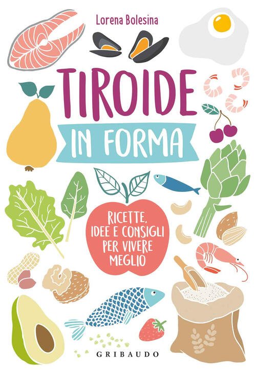 Tiroide In Forma. Ricette, Idee E Consigli Per Vivere Meglio | Immagine principale