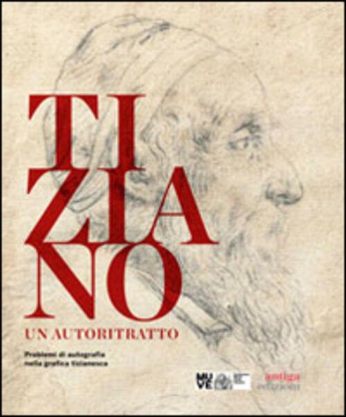 Tiziano. Un Autoritratto. Problemi Di Autografia Nella Grafica Tizianesca. Catalogo …