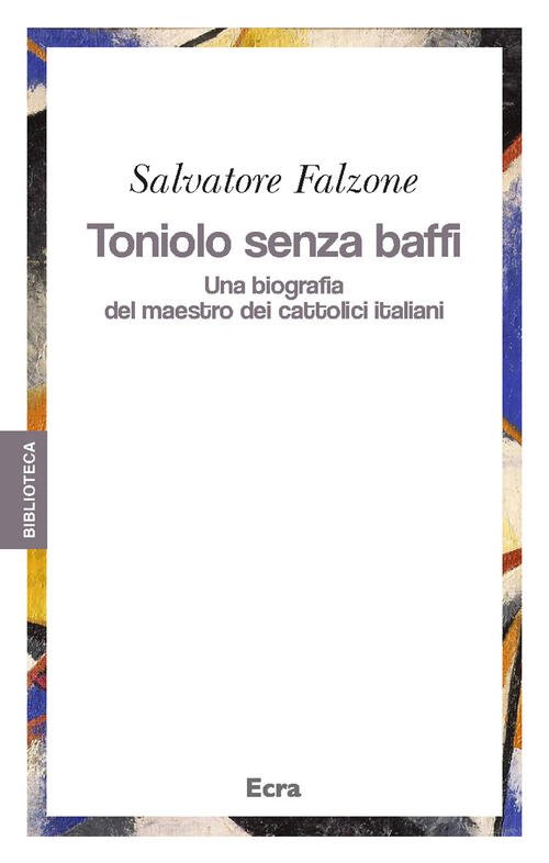 Toniolo Senza Baffi. Una Biografia Del Mastro Dei Cattolici Italiani …
