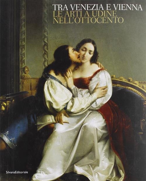 Tra Venezia E Vienna. Catalogo Della Mostra Udine