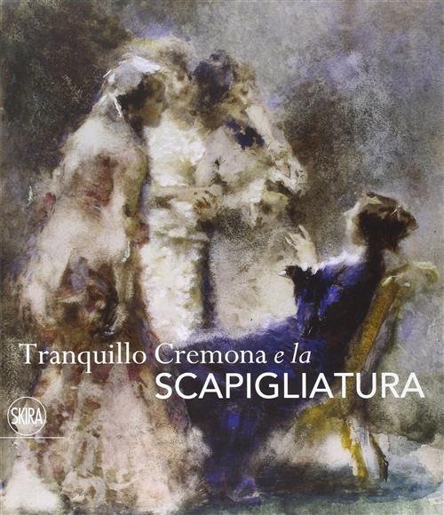 Tranquillo Cremona E La Scapigliatura Skira 2016