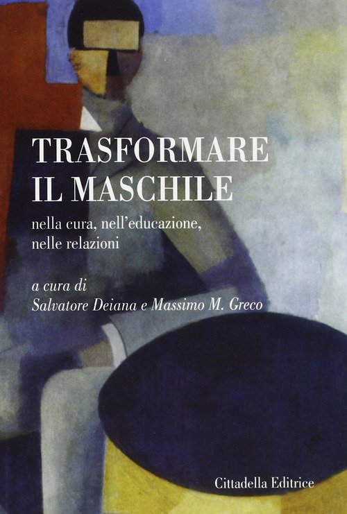 Trasformare Il Maschile. Nella Cura, Nell'educazione, Nelle Relazioni