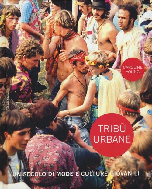 Tribu Urbane. Un Secolo Di Mode E Culture Giovanili