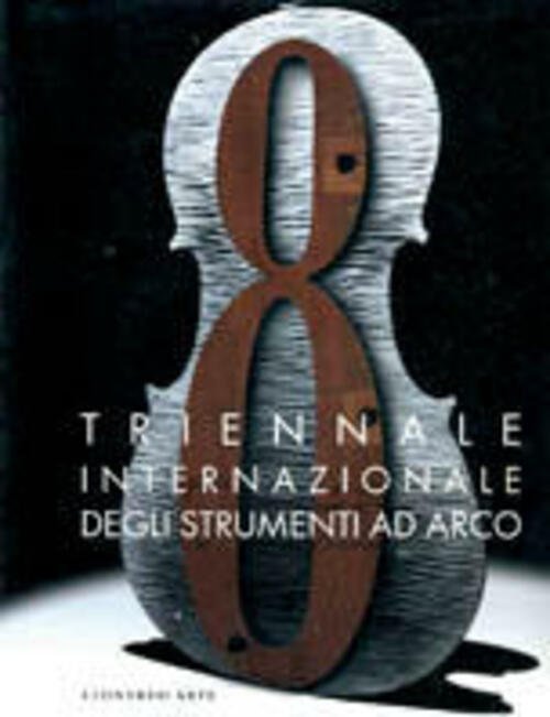 Triennale Internazionale Degli Strumenti Ad Arco. Catalogo Della Mostra Cremona