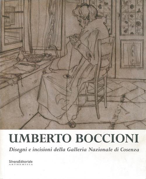 Umberto Boccioni. Disegni E Incisioni Della Galleria Nazionale Di Cosenza