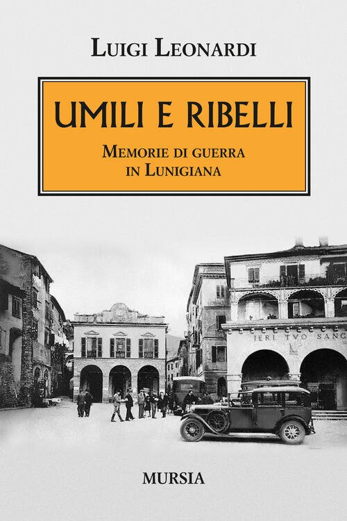 Umili E Ribelli. Memorie Di Guerra In Lunigiana