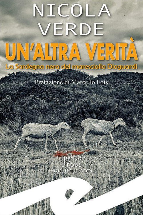 Un' Altra Verita. La Sardegna Nera Del Maresciallo Dioguardi