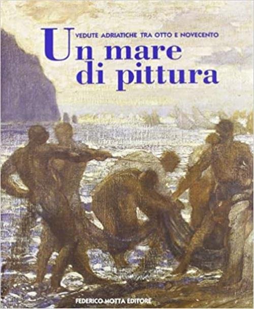 Un Mare Di Pittura Stefano Papetti Federico Motta 2001