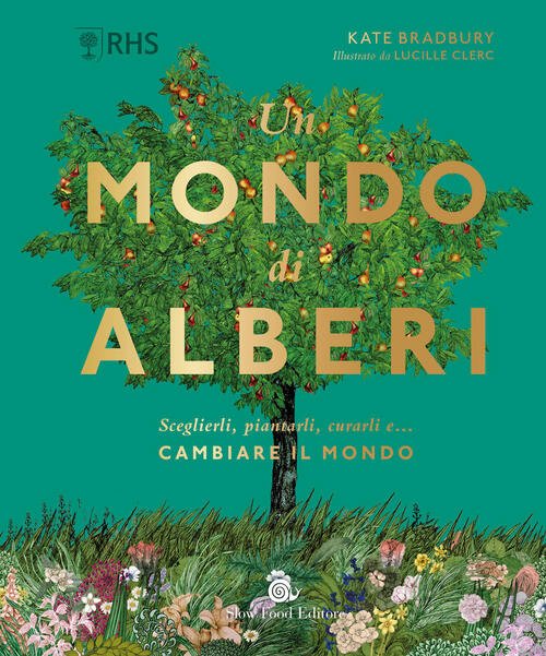 Un Mondo Di Alberi. Sceglierli, Piantarli, Curarli E. Cambiare Il …