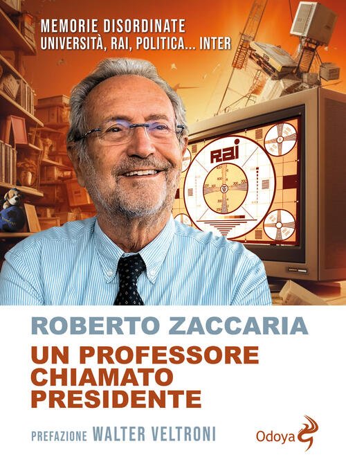 Un Professore Chiamato Presidente. Memorie Disordinate. Universita, Rai, Politica. Inter