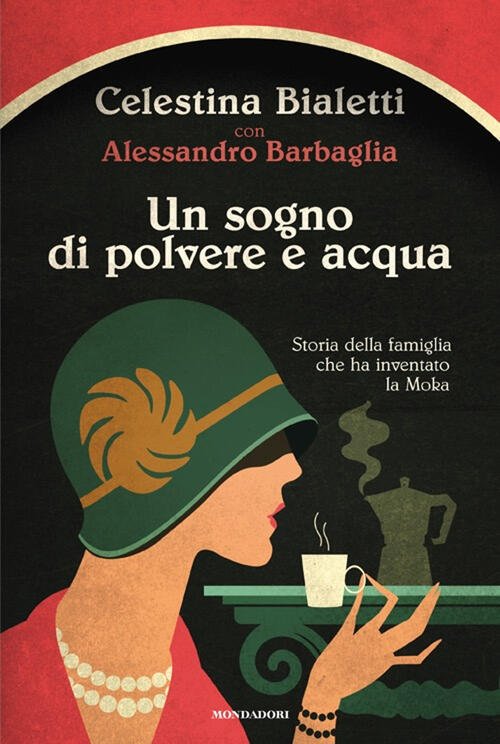 Un Sogno Di Polvere E Acqua. Storia Della Famiglia Che Ha Inventato La Moka Ce