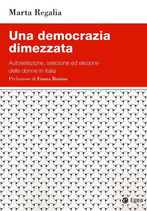 Una Democrazia Dimezzata. Autoselezione, Selezione Ed Elezione Delle Donne In