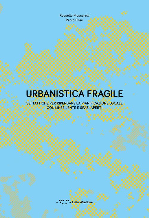 Urbanistica Fragile. Sei Tattiche Per Ripensare La Pianificazione Locale Con …