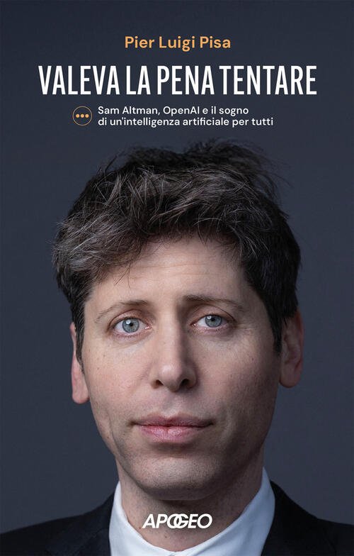 Valeva La Pena Tentare. Sam Altman, Openai E Il Sogno …