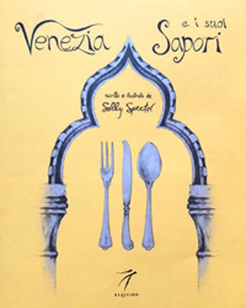 Venezia E I Suoi Sapori. Storia, Ricette Tradizioni, Luoghi, Curiosita …