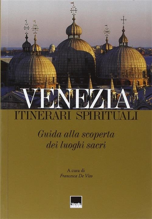 Venezia. Itinerari Spirituali. Guida Alla Scoperta Dei Luoghi Sacri Francesca
