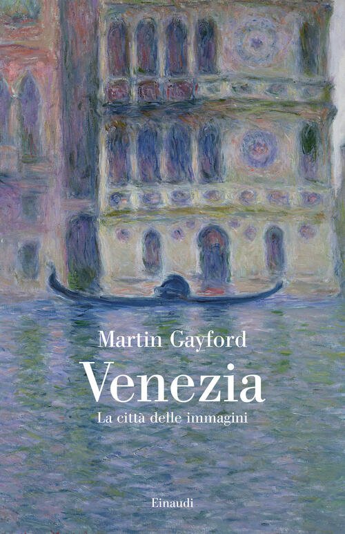 Venezia. La Citta Delle Immagini Martin Gayford Einaudi 2024