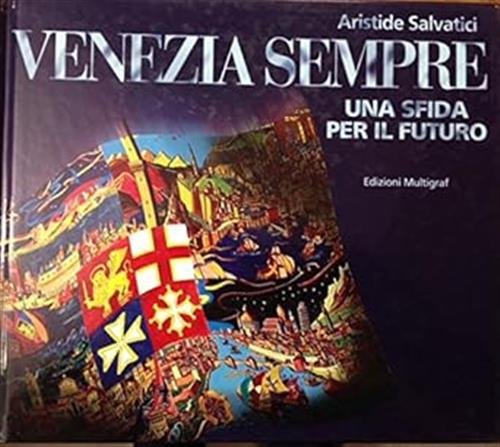 Venezia Sempre. Una Sfida Per Il Futuro Aristide Salvatici Multigraf …