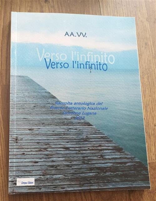 Verso L'infinito. Raccolta Antologica Poesie E Racconti Premio Sirmonio Lugana