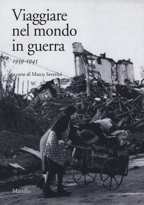 Viaggiare Nel Mondo In Guerra (1939-1945) Marsilio 2019