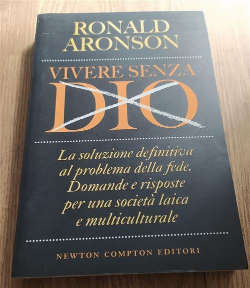 Vivere Senza Dio. La Soluzione Definitiva Al Problema Della Fede. …