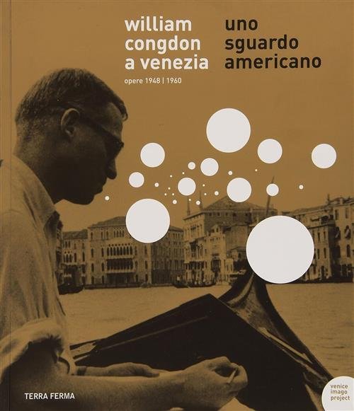 William Congdon A Venezia. Uno Sguardo Americano. Opere 1948-1960 G. …