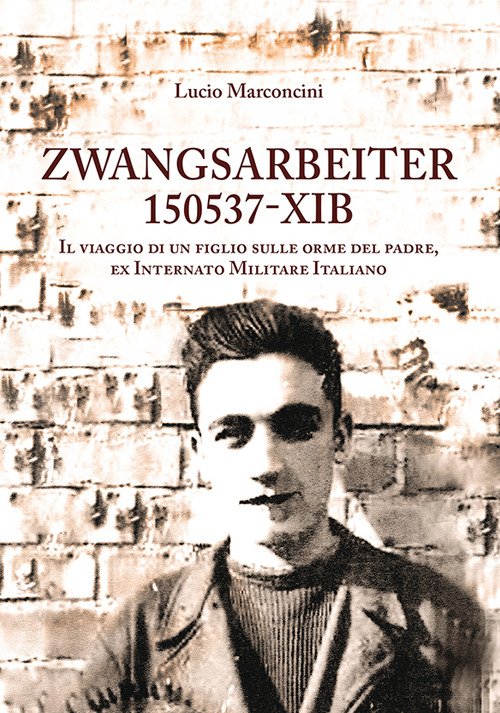 Zwangsarbeiter 150537-Xib. Il Viaggio Di Un Figlio Sulle Orme Del …