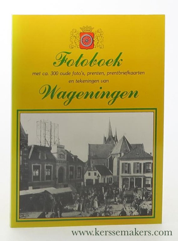 Fotoboek Wageningen : met ca. 300 oude foto's, prenten, prentbriefkaarten …