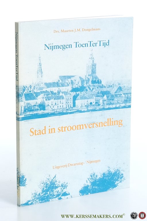 Nijmegen Toen Ter Tijd. Stad in stroomversnelling.