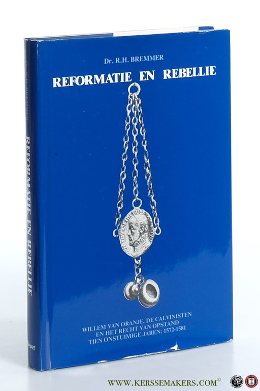 Reformatie en rebellie. Willem van Oranje, de calvinisten en het …