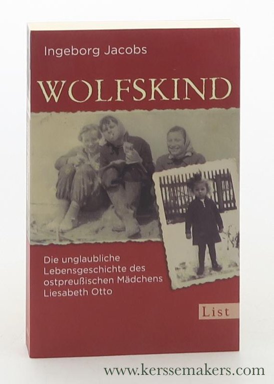 Wolfskind : die unglaubliche Lebensgeschichte des ostpreußischen Mädchens Liesabeth Otto. …