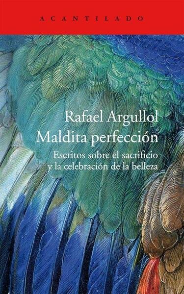 Maldita perfección. Escritos sobre el sacrificio y la celebración de la belleza.