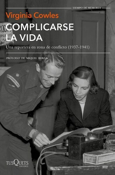 Complicarse la vida. Una reportera en zona de conflicto (1937-1941).